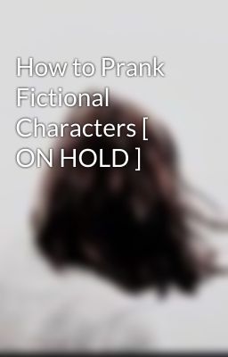 How to Prank Fictional Characters [ ON HOLD ]