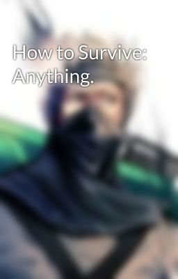 How to Survive: Anything.