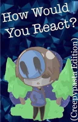 How Would You React #1 (Creepypasta Edition) (COMPLETED)