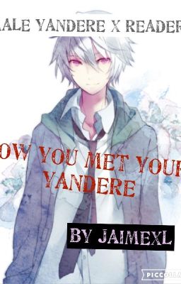 How you met your Yandere  MaleYanderexsemiyandere Reader