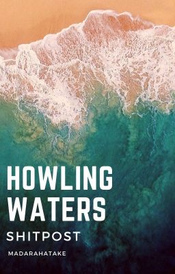 Howling waters | 𝐒𝐇𝐈𝐓𝐏𝐎𝐒𝐓