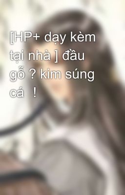 [HP+ dạy kèm tại nhà ] đầu gỗ ? kim súng cá ！