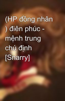 (HP đồng nhân ) điên phúc - mệnh trung chú định [Snarry]