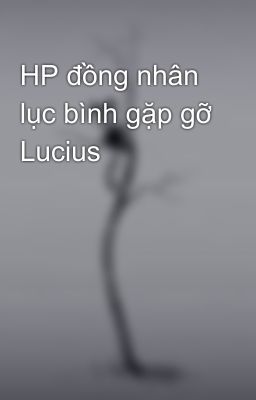 HP đồng nhân lục bình gặp gỡ Lucius