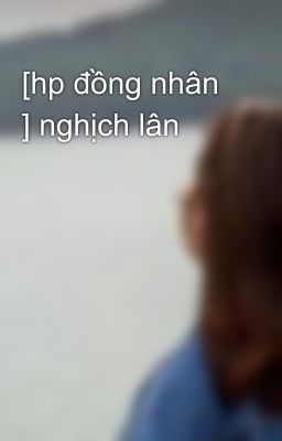 [hp đồng nhân ] nghịch lân