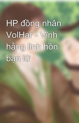 HP đồng nhân VolHar - Vĩnh hằng linh hồn bạn lữ