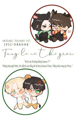 [HP FANFIC] [JPSS/DRAHAR] [ABO] TỪNG LÀ CẢ THẾ GIỚI 