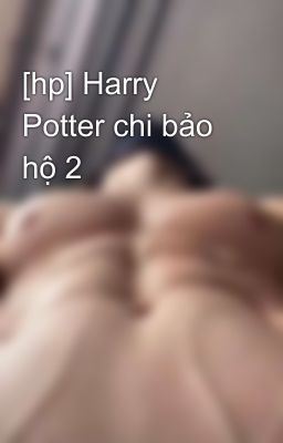 [hp] Harry Potter chi bảo hộ 2