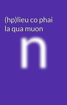 (hp)lieu co phai la qua muon