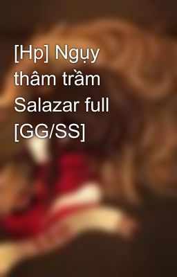 [Hp] Ngụy thâm trầm Salazar full [GG/SS]