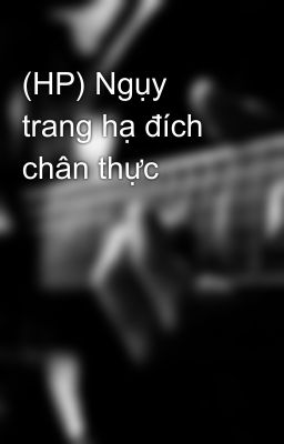 (HP) Ngụy trang hạ đích chân thực