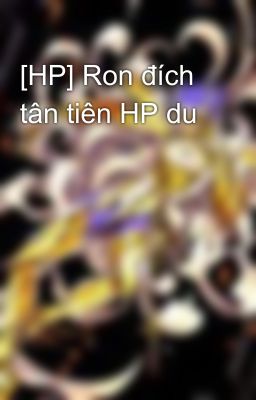 [HP] Ron đích tân tiên HP du