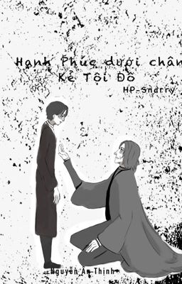 [HP/Snarry] Hạnh Phúc dưới chân Kẻ Tội Đồ_ Hoàn