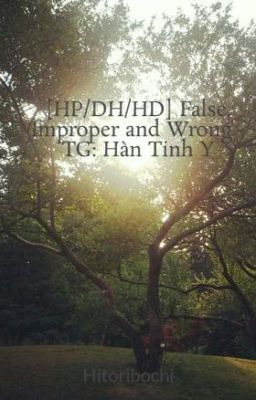 [HP/TH/DH] False, Improper and Wrong - TG: Hàn Tinh Y