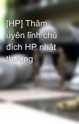 [HP] Thâm uyên lĩnh chủ đích HP nhật thường