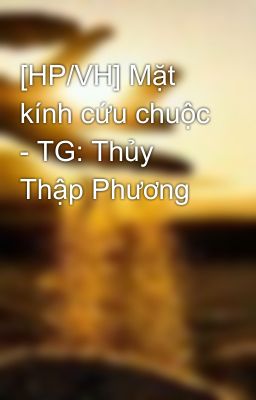 [HP/VH] Mặt kính cứu chuộc - TG: Thủy Thập Phương