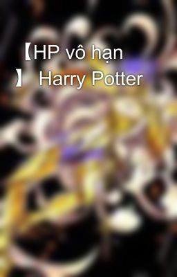 【HP vô hạn 】 Harry Potter