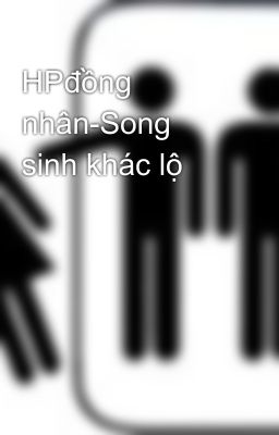 HPđồng nhân-Song sinh khác lộ