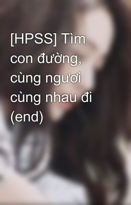 [HPSS] Tìm con đường, cùng ngươi cùng nhau đi (end)