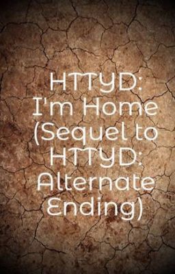 HTTYD: I'm Home (Sequel to HTTYD: Alternate Ending)