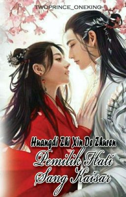 HUANGDI ZHI XIN DE ZHUREN # Pemilik Hati Sang Kaisar