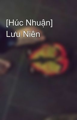 [Húc Nhuận] Lưu Niên