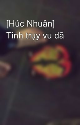 [Húc Nhuận] Tinh trụy vu dã