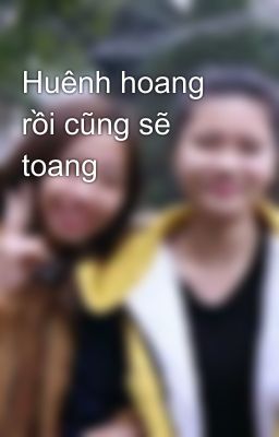 Huênh hoang rồi cũng sẽ toang