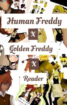 Human Freddy X Golden Freddy X Reader