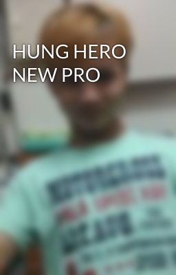 HUNG HERO NEW PRO