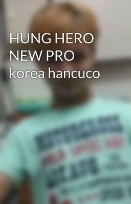 HUNG HERO NEW PRO  korea hancuco