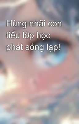 Hùng nhãi con tiểu lớp học phát sóng lạp!