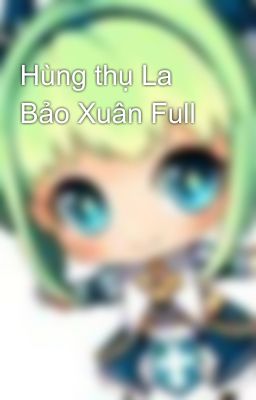 Hùng thụ La Bảo Xuân Full