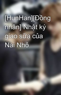 [HunHan][Đồng nhân] Nhật ký giao sữa của Nai Nhỏ