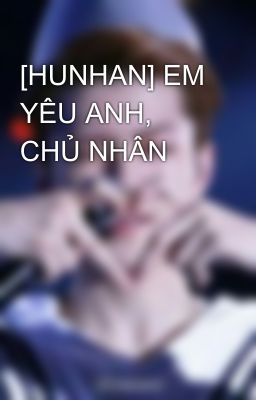 [HUNHAN] EM YÊU ANH, CHỦ NHÂN