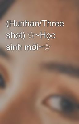 (Hunhan/Three shot) ☆~Học sinh mới~☆