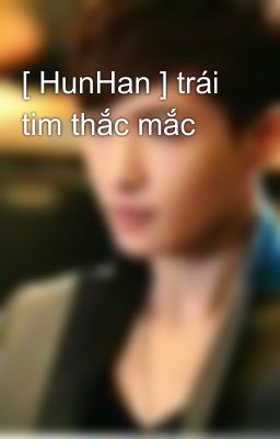 [ HunHan ] trái tim thắc mắc