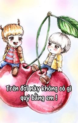 [HUNHAN] TRÊN ĐỜI NÀY KHÔNG CÓ GÌ QUÝ BẰNG EM !