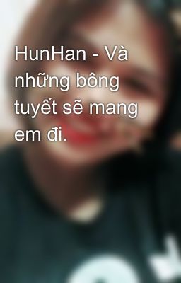 HunHan - Và những bông tuyết sẽ mang em đi.