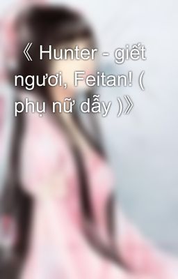 《 Hunter - giết ngươi, Feitan! ( phụ nữ dẫy )》