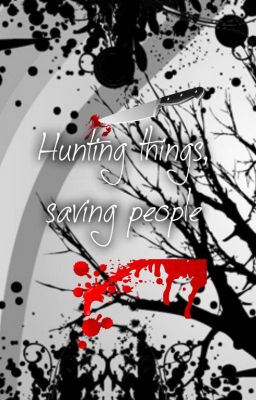 Hunting things, saving people ~Supernatural fic~