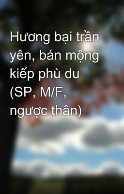 Hương bại trần yên, bán mộng kiếp phù du (SP, M/F, ngược thân)