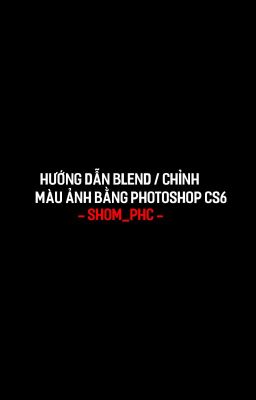 HƯỚNG DẪN BLEND / CHỈNH MÀU ẢNH BẰNG PHOTOSHOP CS6