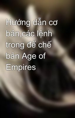 Hướng dẫn cơ bản,các lệnh trong đế chế bản Age of Empires