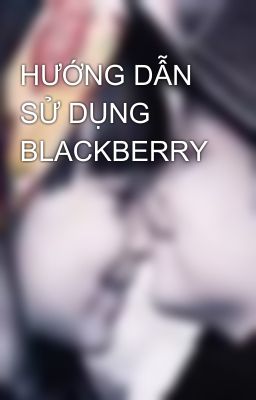 HƯỚNG DẪN SỬ DỤNG BLACKBERRY