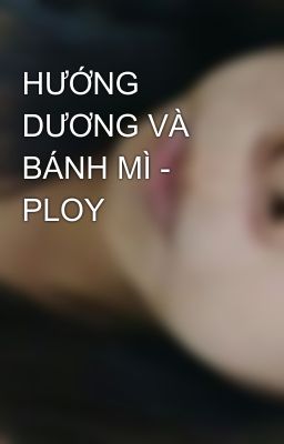 HƯỚNG DƯƠNG VÀ BÁNH MÌ - PLOY