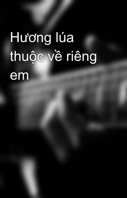 Hương lúa thuộc về riêng em