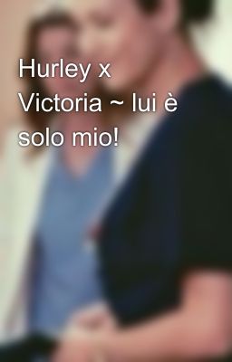 Hurley x Victoria ~ lui è solo mio! 