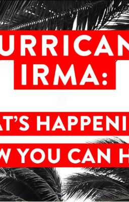 Hurricane Irma: What's Happening and How You Can Help