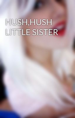 HUSH,HUSH LITTLE SISTER